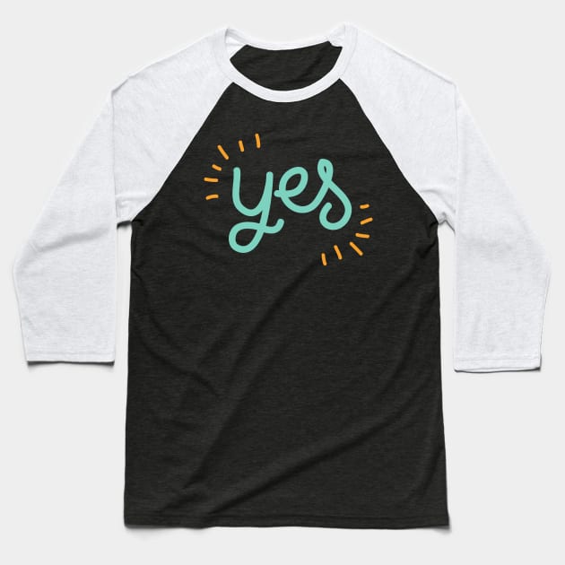 Yes Say Yes Be Positive Be Affirmative Don't Say No Baseball T-Shirt by nathalieaynie